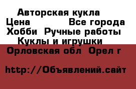 Авторская кукла . › Цена ­ 2 000 - Все города Хобби. Ручные работы » Куклы и игрушки   . Орловская обл.,Орел г.